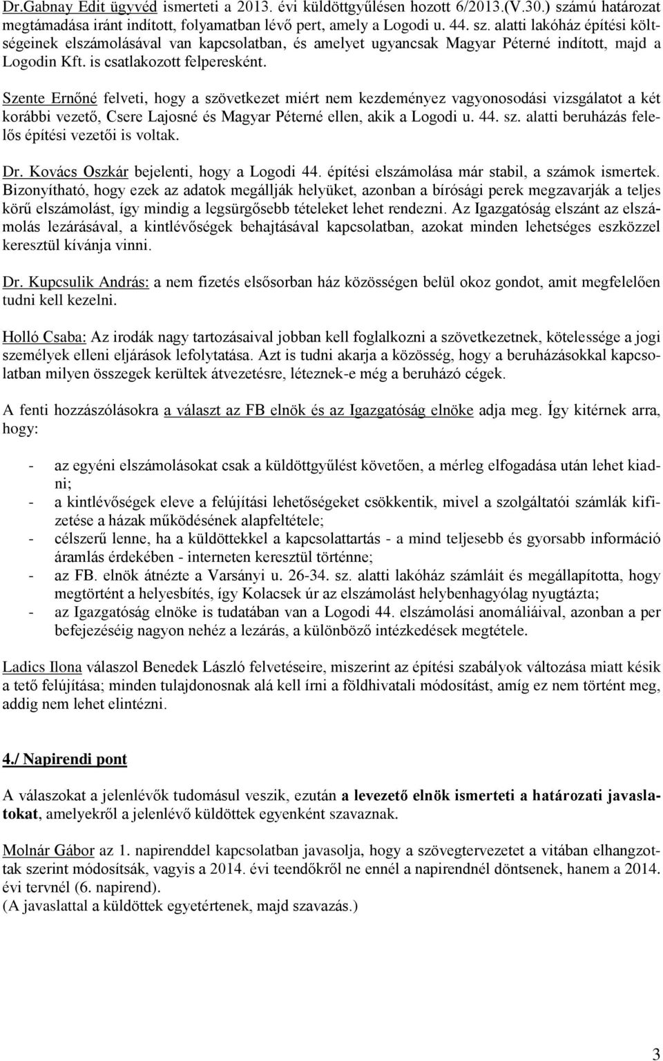 alatti lakóház építési költségeinek elszámolásával van kapcsolatban, és amelyet ugyancsak Magyar Péterné indított, majd a Logodin Kft. is csatlakozott felperesként.