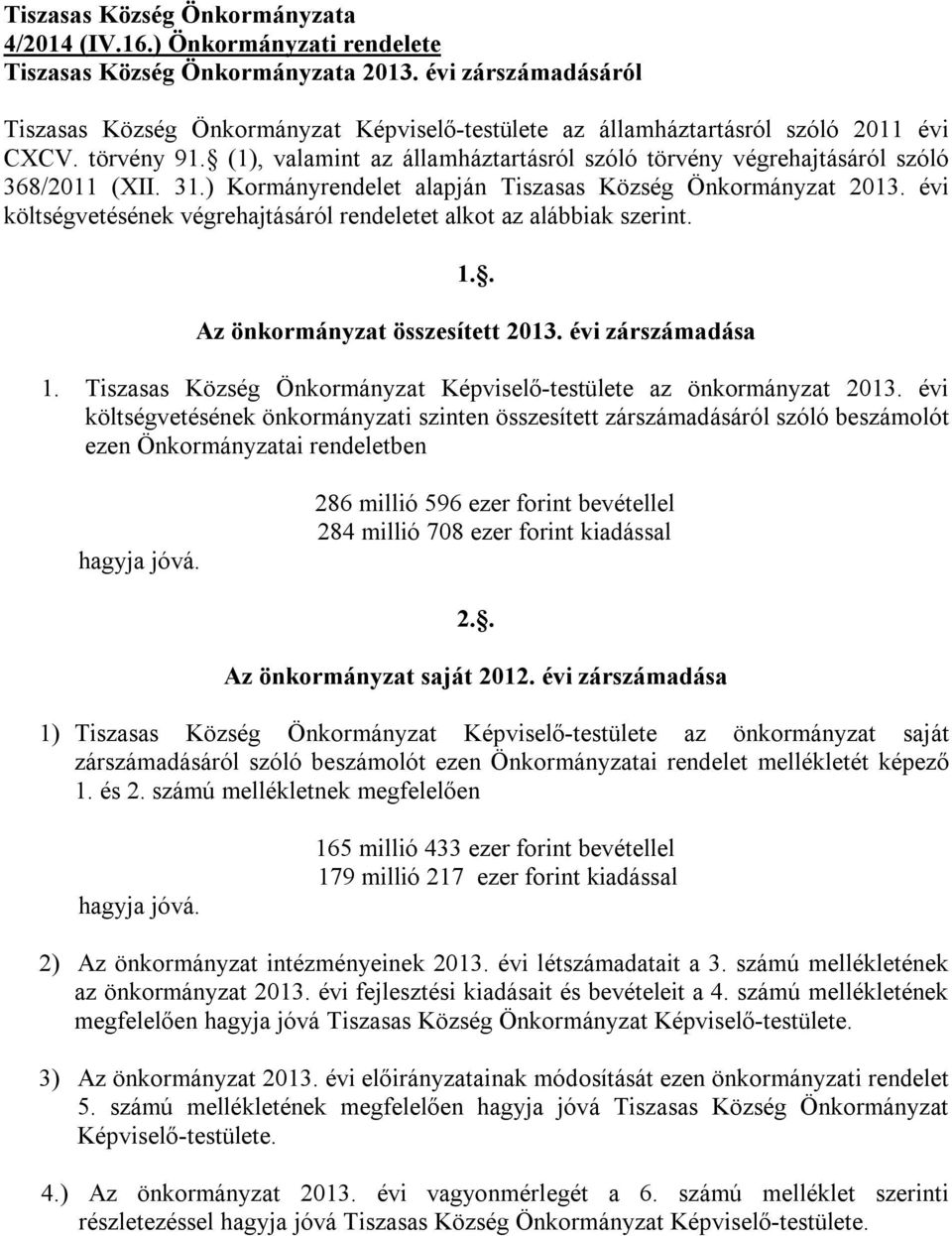 (1), valamint az államháztartásról szóló törvény végrehajtásáról szóló 368/211 (XII. 31.) Kormányrendelet alapján Tiszasas Község Önkormányzat 213.