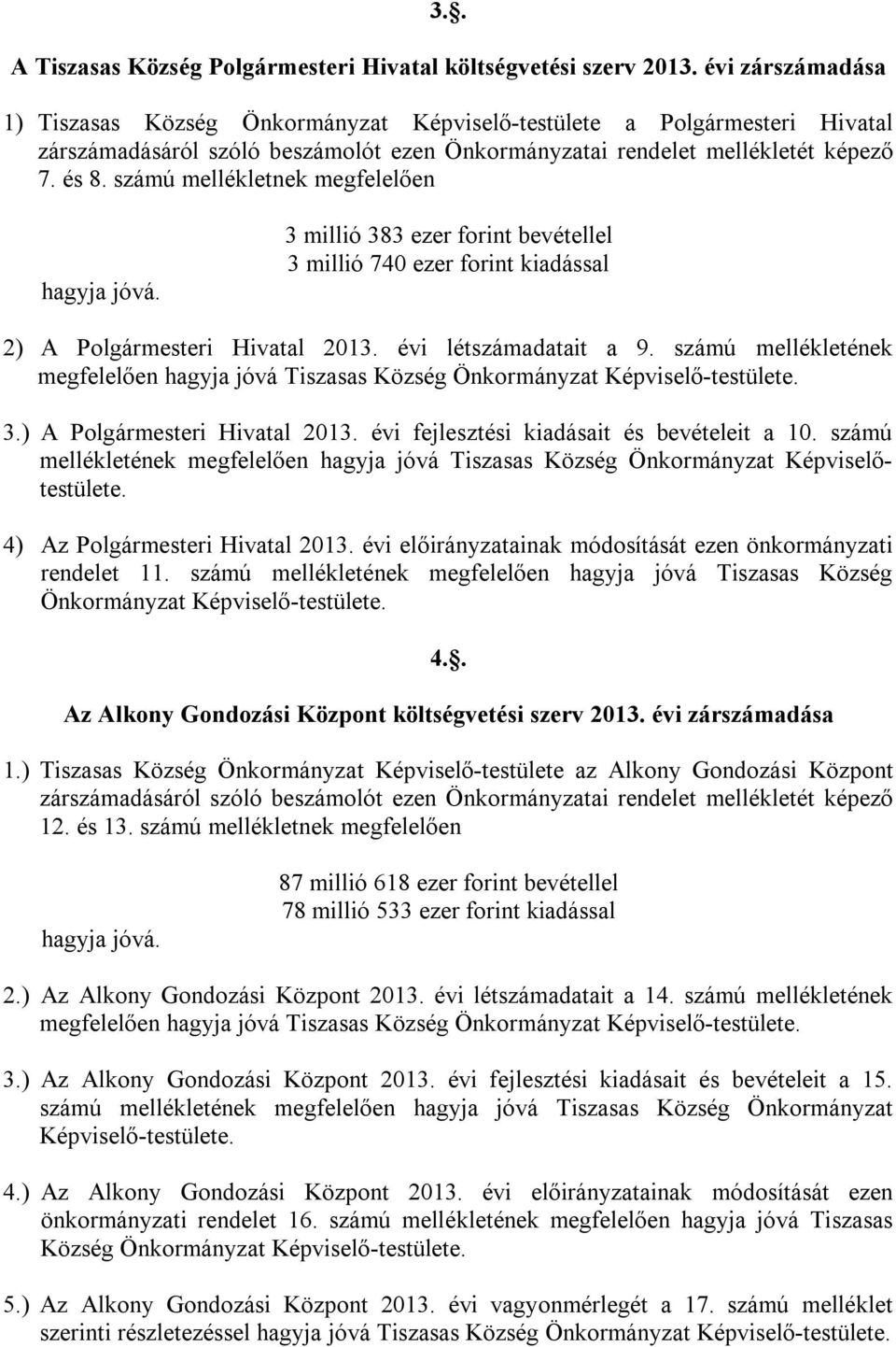 számú mellékletnek megfelelően hagyja jóvá. 3 millió 383 ezer forint bevétellel 3 millió 74 ezer forint kiadással 2) A Polgármesteri Hivatal 213. évi létszámadatait a 9.