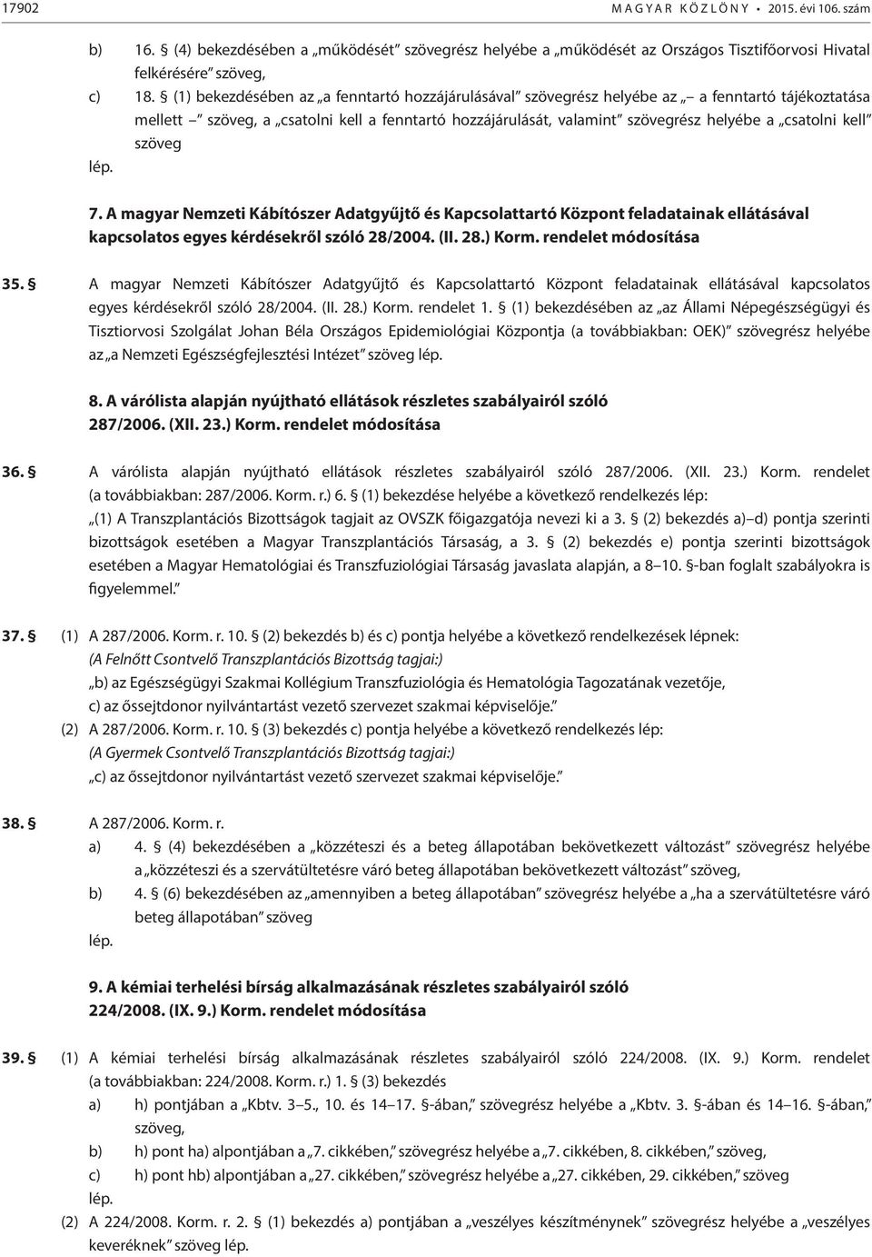 kell szöveg lép. 7. A magyar Nemzeti Kábítószer Adatgyűjtő és Kapcsolattartó Központ feladatainak ellátásával kapcsolatos egyes kérdésekről szóló 28/2004. (II. 28.) Korm. rendelet módosítása 35.