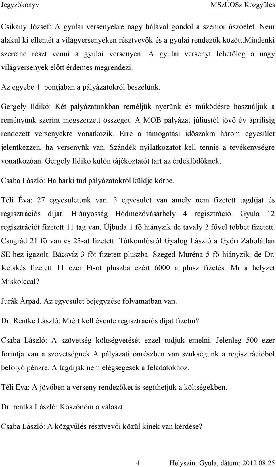 Gergely Ildikó: Két pályázatunkban reméljük nyerünk és működésre használjuk a reményünk szerint megszerzett összeget. A MOB pályázat júliustól jövő év áprilisig rendezett versenyekre vonatkozik.