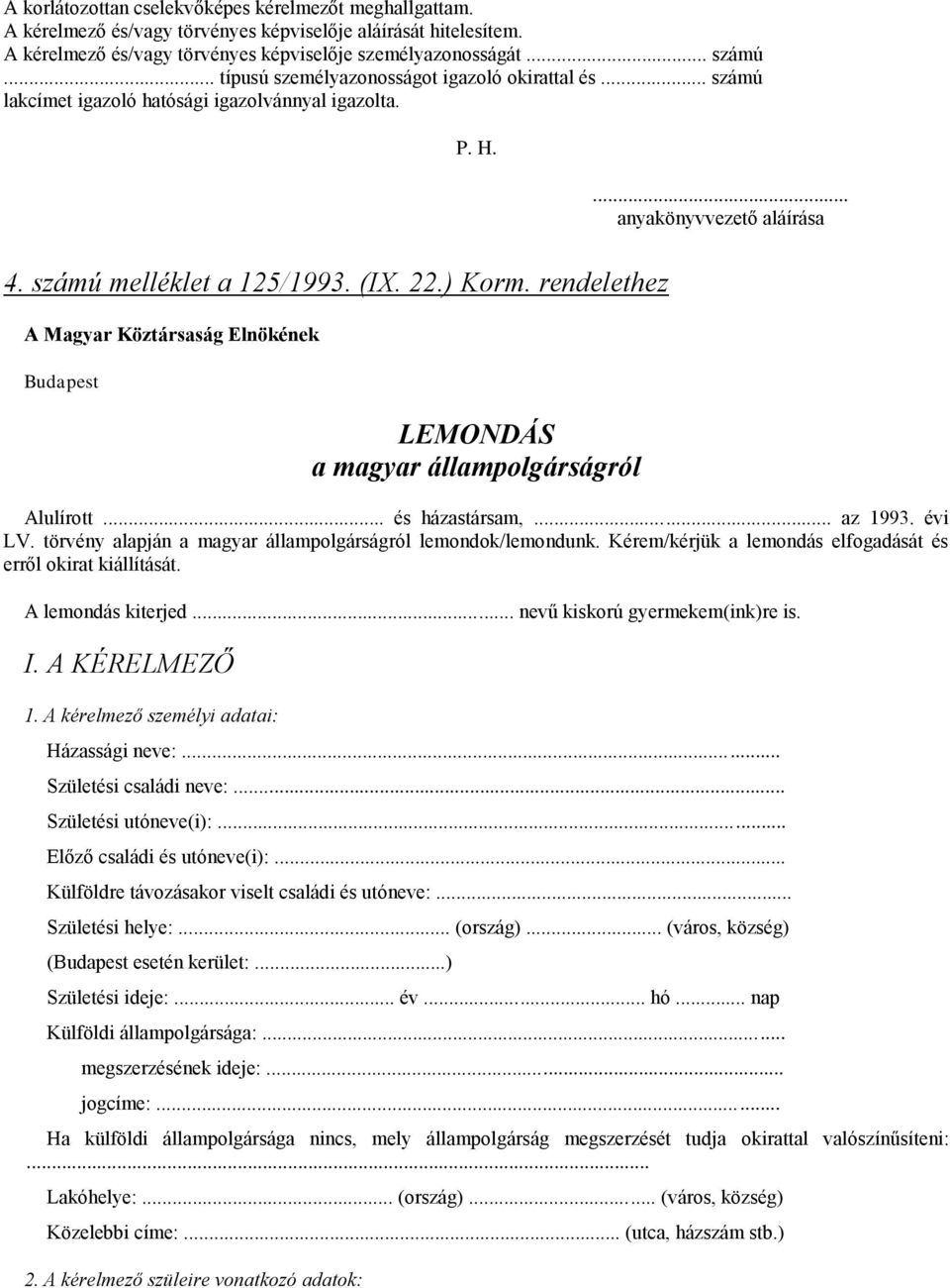 rendelethez A Magyar Köztársaság Elnökének Budapest LEMONDÁS a magyar állampolgárságról Alulírott... és házastársam,... az 1993. évi LV. törvény alapján a magyar állampolgárságról lemondok/lemondunk.