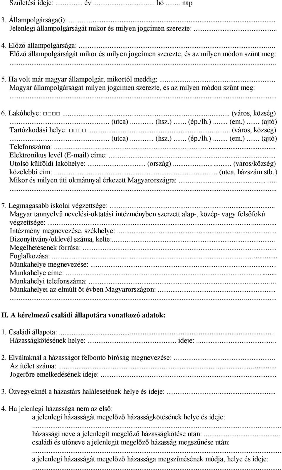 .. Magyar állampolgárságát milyen jogcímen szerezte, és az milyen módon szűnt meg:... 6. Lakóhelye:... (város, község)... (utca)... (hsz.)... (ép./lh.)... (em.)... (ajtó) Tartózkodási helye:.