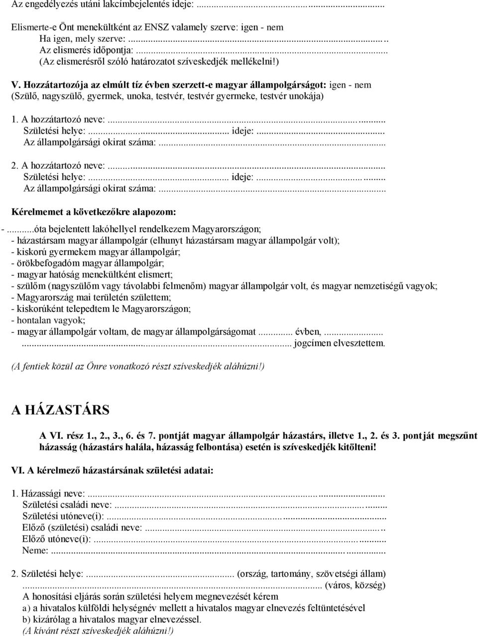 Hozzátartozója az elmúlt tíz évben szerzett-e magyar állampolgárságot: igen - nem (Szülő, nagyszülő, gyermek, unoka, testvér, testvér gyermeke, testvér unokája) 1. A hozzátartozó neve:.