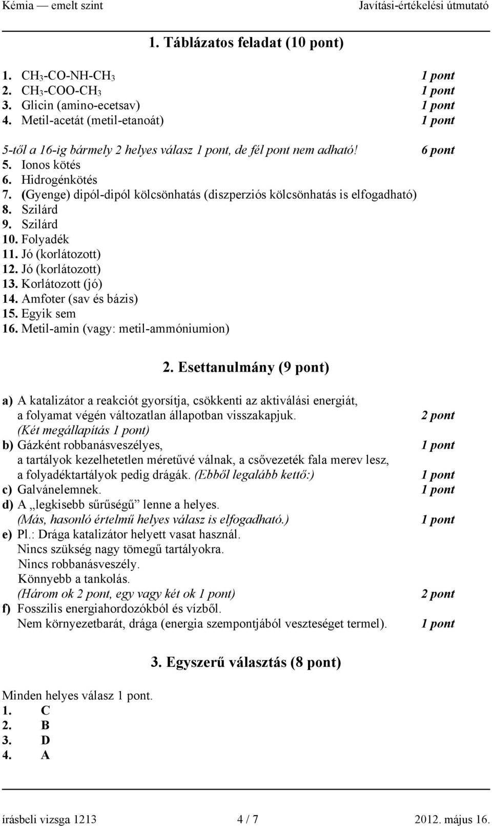 Korlátozott (jó) 14. Amfoter (sav és bázis) 15. Egyik sem 16. Metil-amin (vagy: metil-ammóniumion) 2.