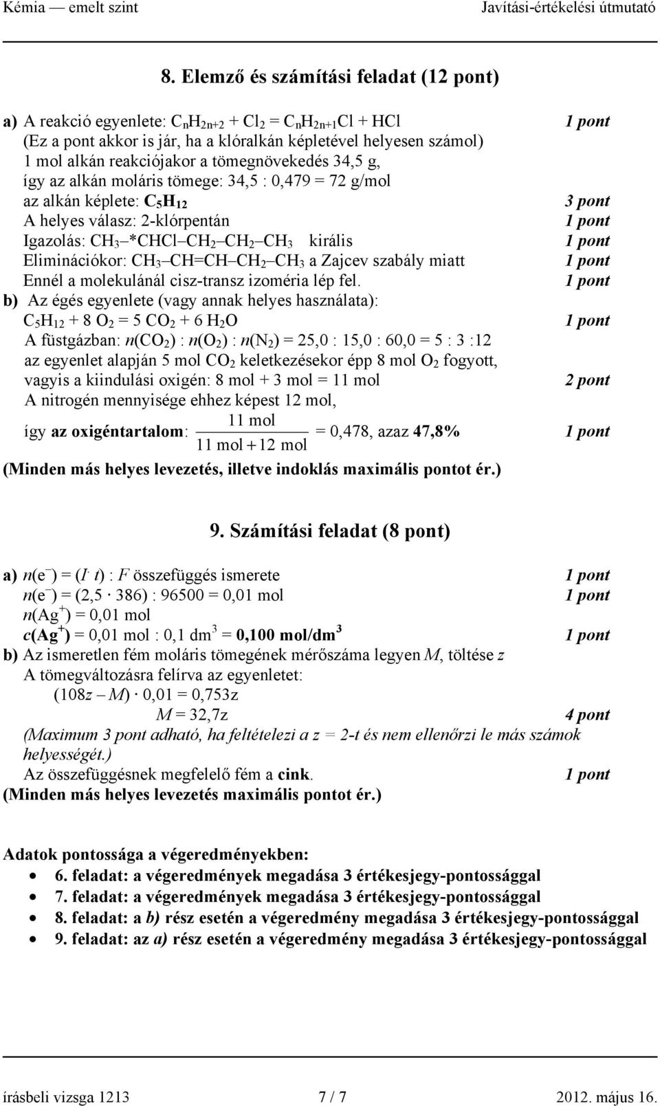 CH 3 CH=CH CH 2 CH 3 a Zajcev szabály miatt Ennél a molekulánál cisz-transz izoméria lép fel.