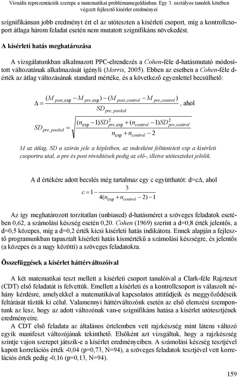 szignifikáns növekedést. A kísérleti hatás meghatározása A vizsgálatunkban alkalmazott PPC-elrendezés a Cohen-féle d-hatásmutató módosított változatának alkalmazását igényli (Morris, 2005).
