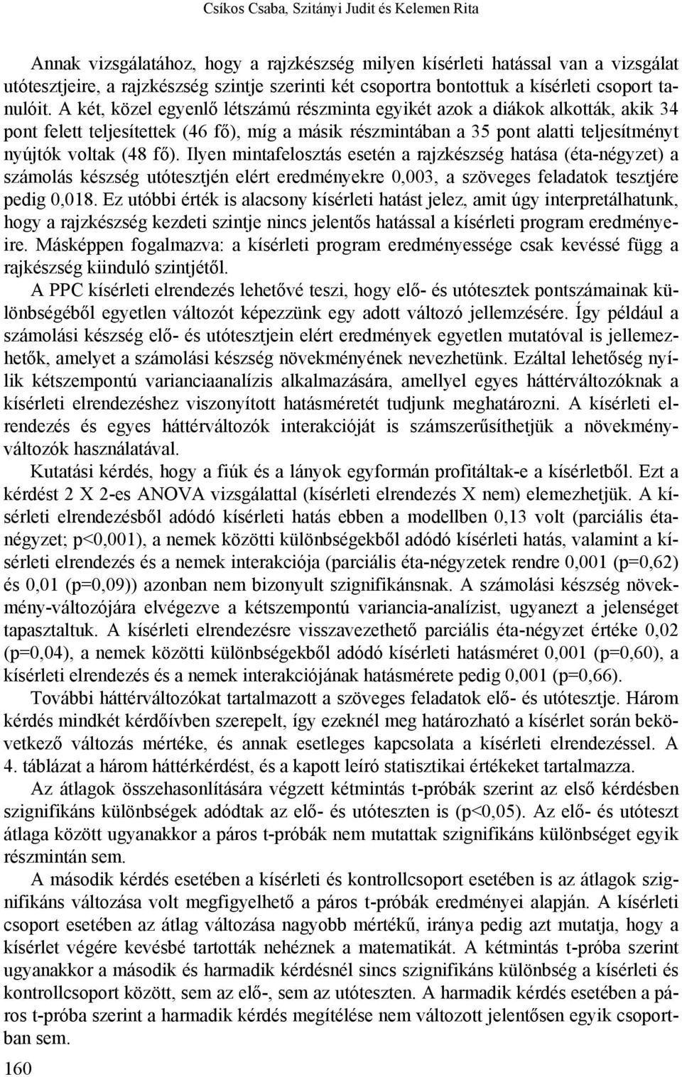 A két, közel egyenlő létszámú részminta egyikét azok a diákok alkották, akik 34 pont felett teljesítettek (46 fő), míg a másik részmintában a 35 pont alatti teljesítményt nyújtók voltak (48 fő).