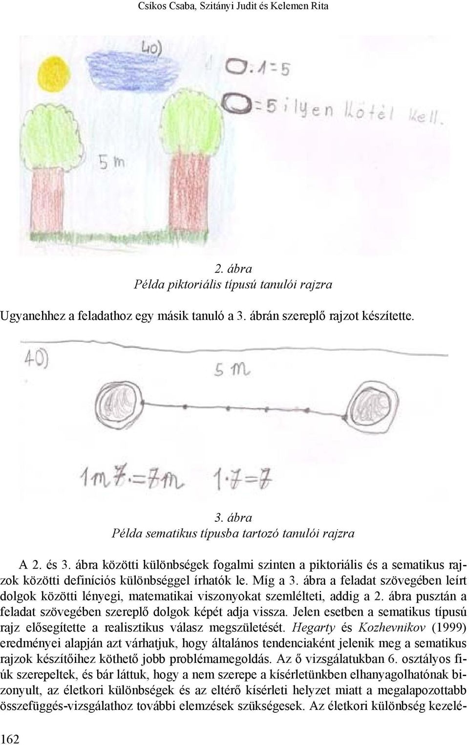 ábra a feladat szövegében leírt dolgok közötti lényegi, matematikai viszonyokat szemlélteti, addig a 2. ábra pusztán a feladat szövegében szereplő dolgok képét adja vissza.