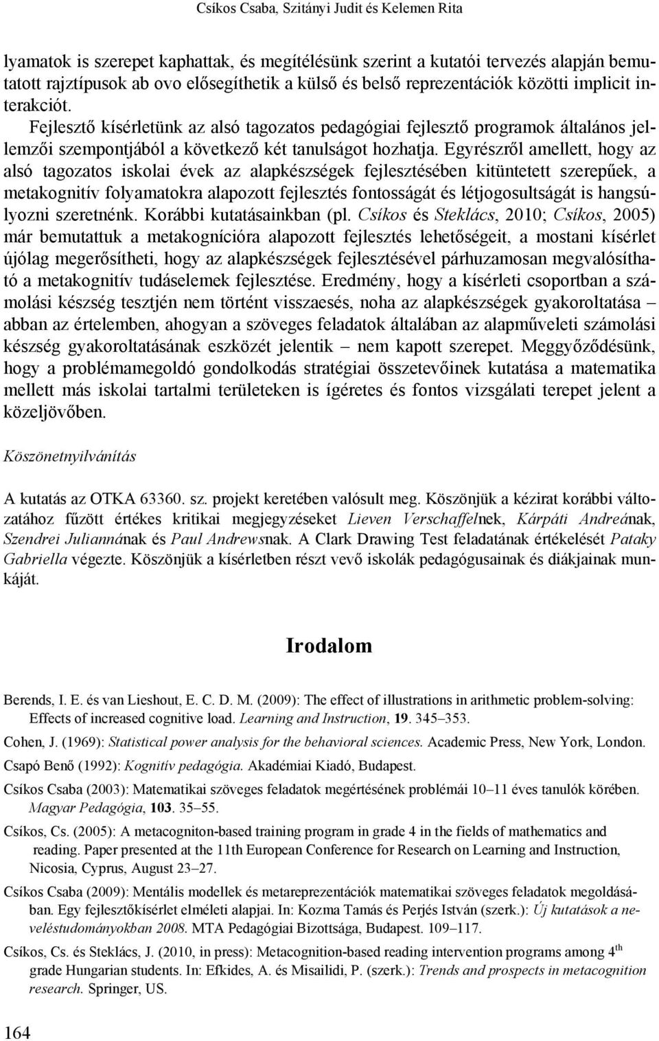 Egyrészről amellett, hogy az alsó tagozatos iskolai évek az alapkészségek fejlesztésében kitüntetett szerepűek, a metakognitív folyamatokra alapozott fejlesztés fontosságát és létjogosultságát is