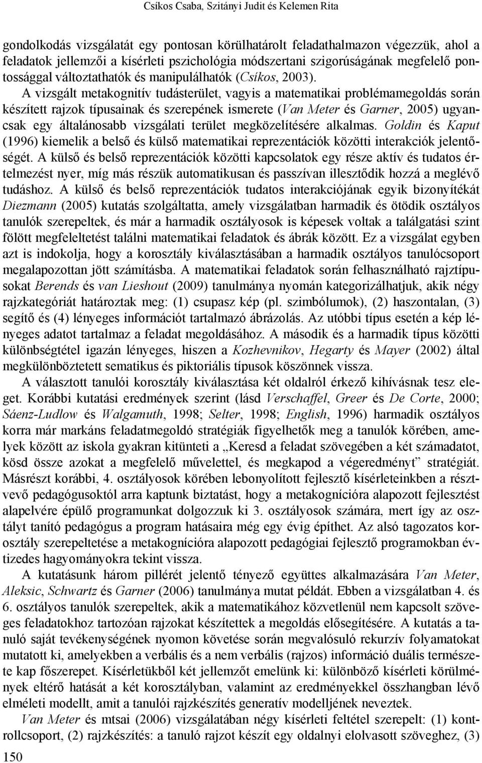 A vizsgált metakognitív tudásterület, vagyis a matematikai problémamegoldás során készített rajzok típusainak és szerepének ismerete (Van Meter és Garner, 2005) ugyancsak egy általánosabb vizsgálati