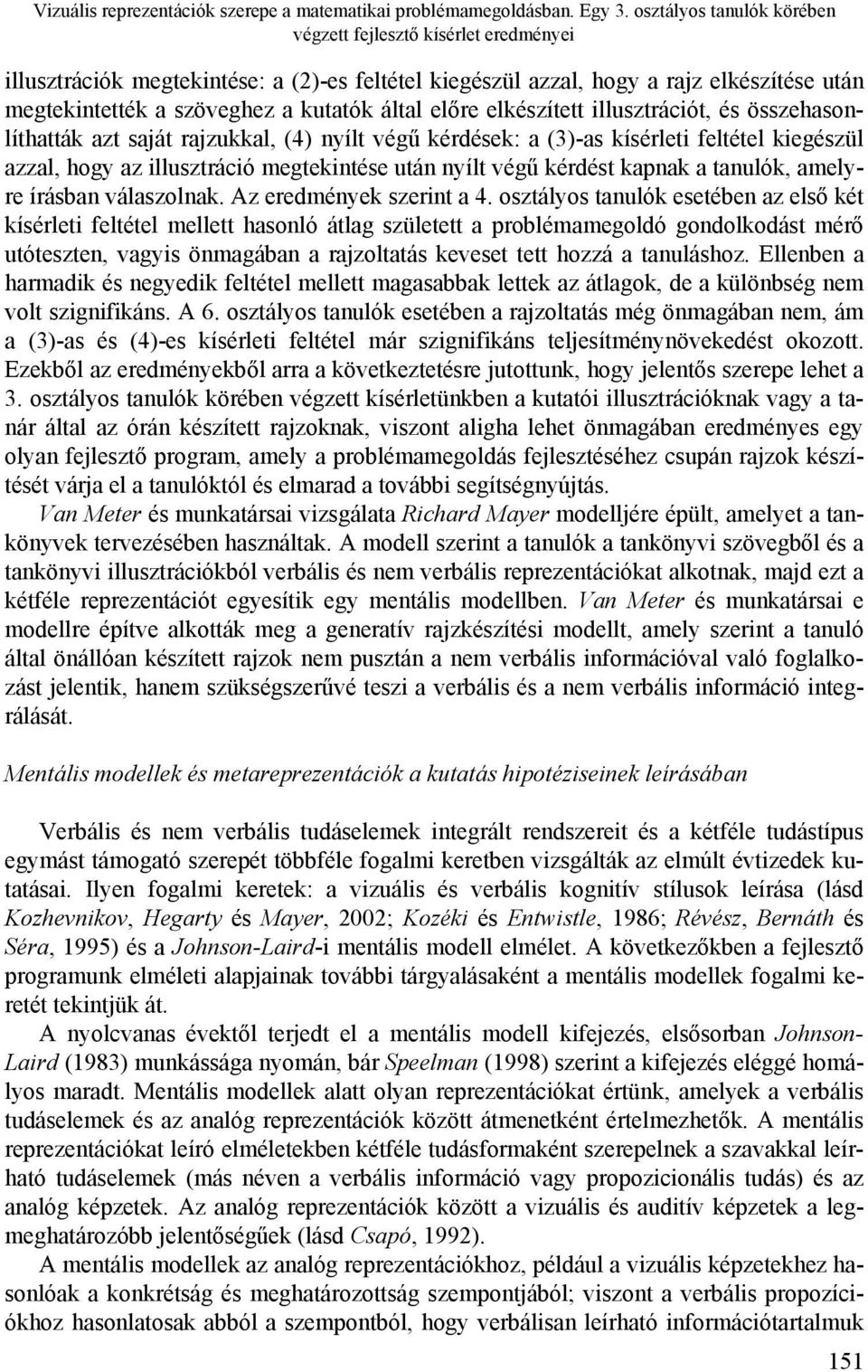 előre elkészített illusztrációt, és összehasonlíthatták azt saját rajzukkal, (4) nyílt végű kérdések: a (3)-as kísérleti feltétel kiegészül azzal, hogy az illusztráció megtekintése után nyílt végű