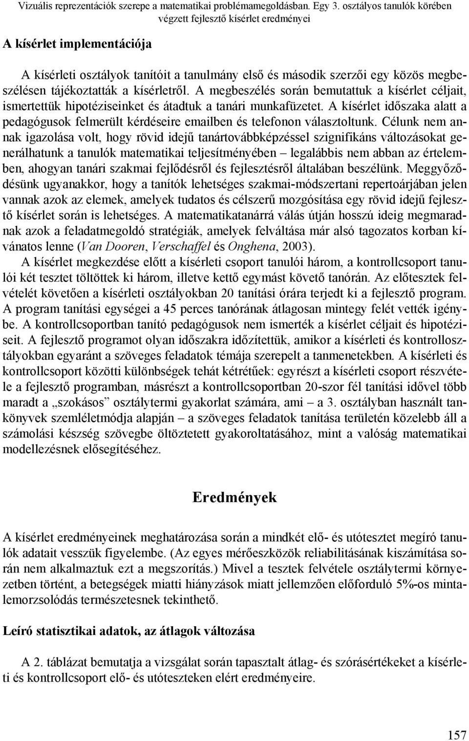 kísérletről. A megbeszélés során bemutattuk a kísérlet céljait, ismertettük hipotéziseinket és átadtuk a tanári munkafüzetet.