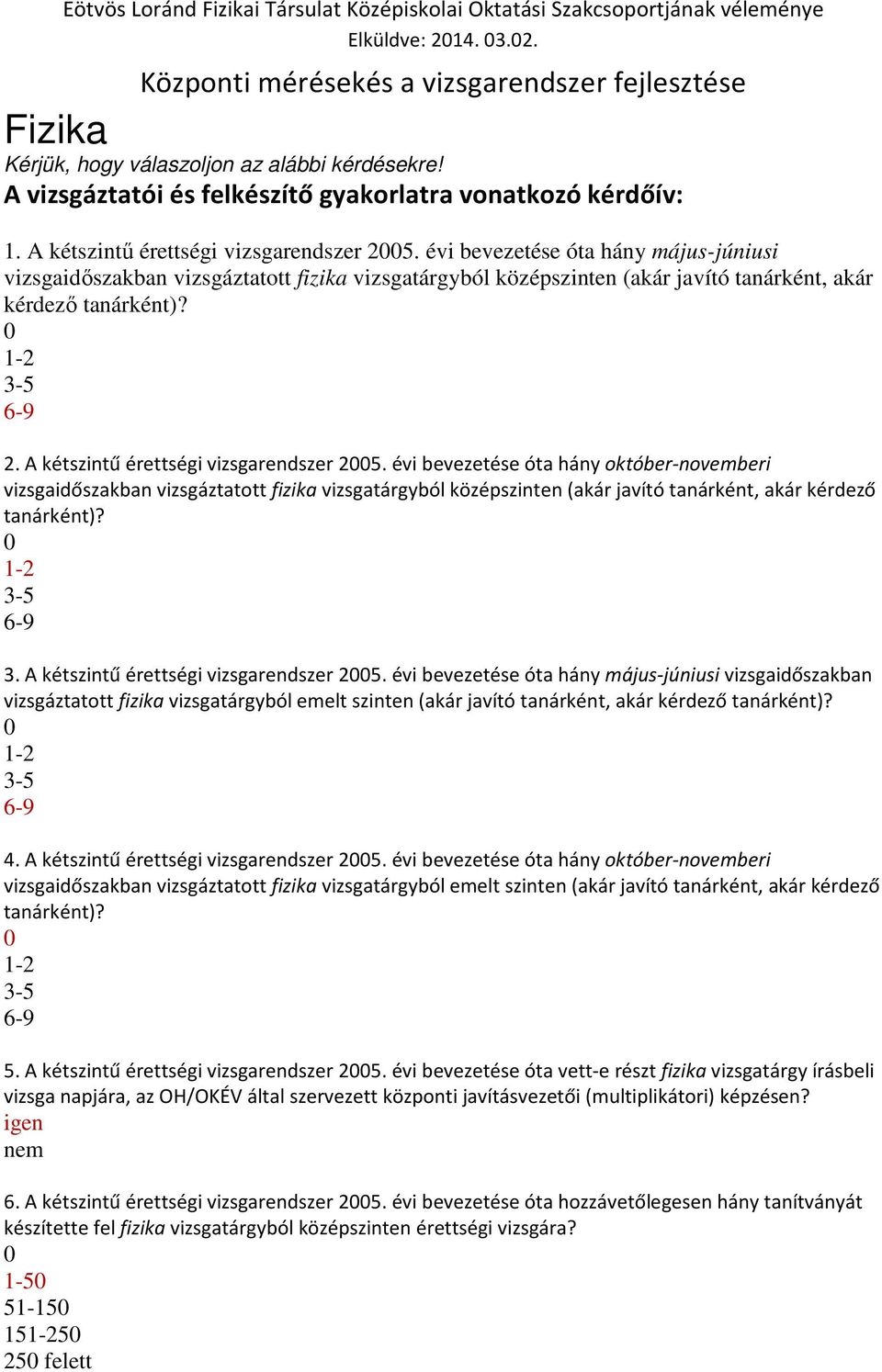 évi bevezetése óta hány május-júniusi vizsgaidőszakban vizsgáztatott fizika vizsgatárgyból középszinten (akár javító tanárként, akár kérdező tanárként)? 1-2 3-5 6-9 2.