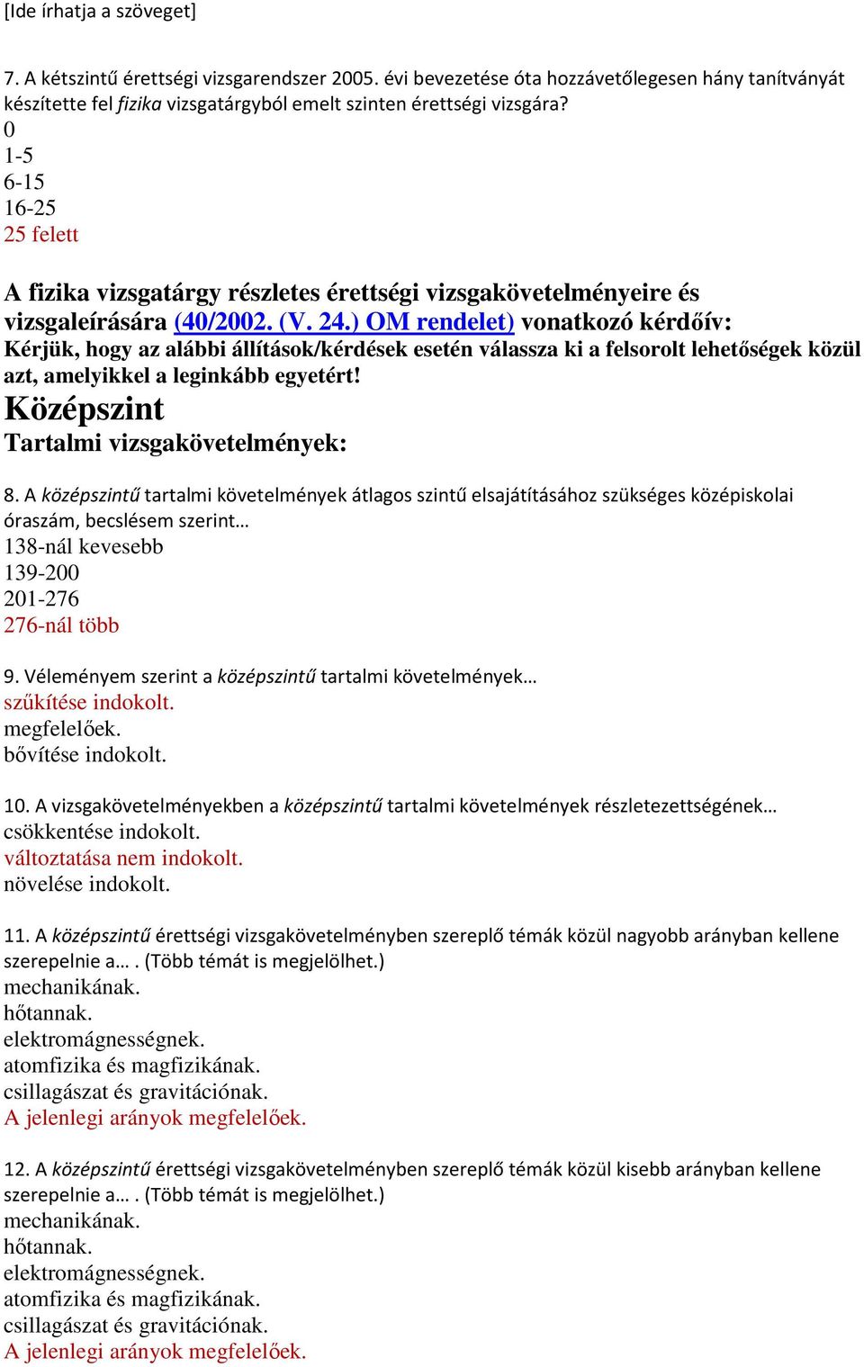 ) OM rendelet) vonatkozó kérdőív: Kérjük, hogy az alábbi állítások/kérdések esetén válassza ki a felsorolt lehetőségek közül azt, amelyikkel a leginkább egyetért!