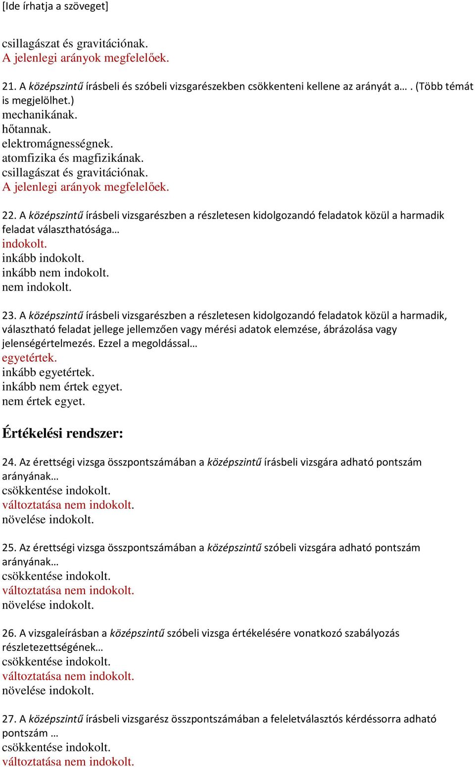 A középszintű írásbeli vizsgarészben a részletesen kidolgozandó feladatok közül a harmadik, választható feladat jellege jellemzően vagy mérési adatok elemzése, ábrázolása vagy jelenségértelmezés.