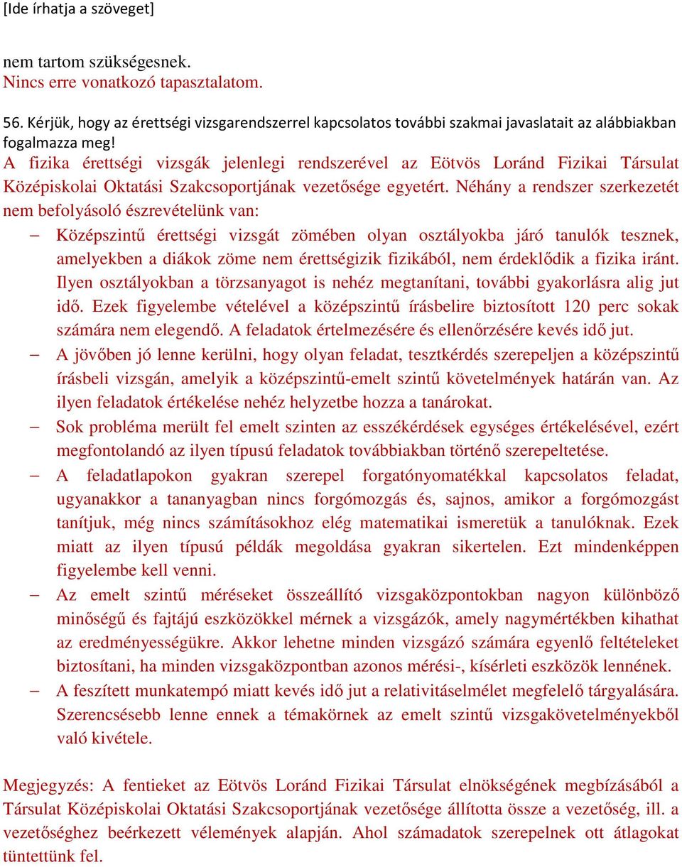 Néhány a rendszer szerkezetét nem befolyásoló észrevételünk van: Középszintű érettségi vizsgát zömében olyan osztályokba járó tanulók tesznek, amelyekben a diákok zöme nem érettségizik fizikából, nem