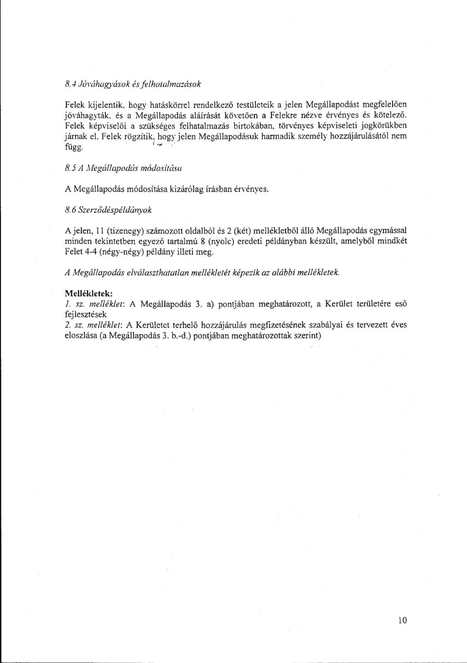 Felek képviselői a szükséges felhatalmazás birtokában, törvényes képviseleti jogkörükben járnak el. Felek rögzüik, hogy jelen Megállapodásuk harmadik személy hozzájárulásától nem függ. l.., 8.
