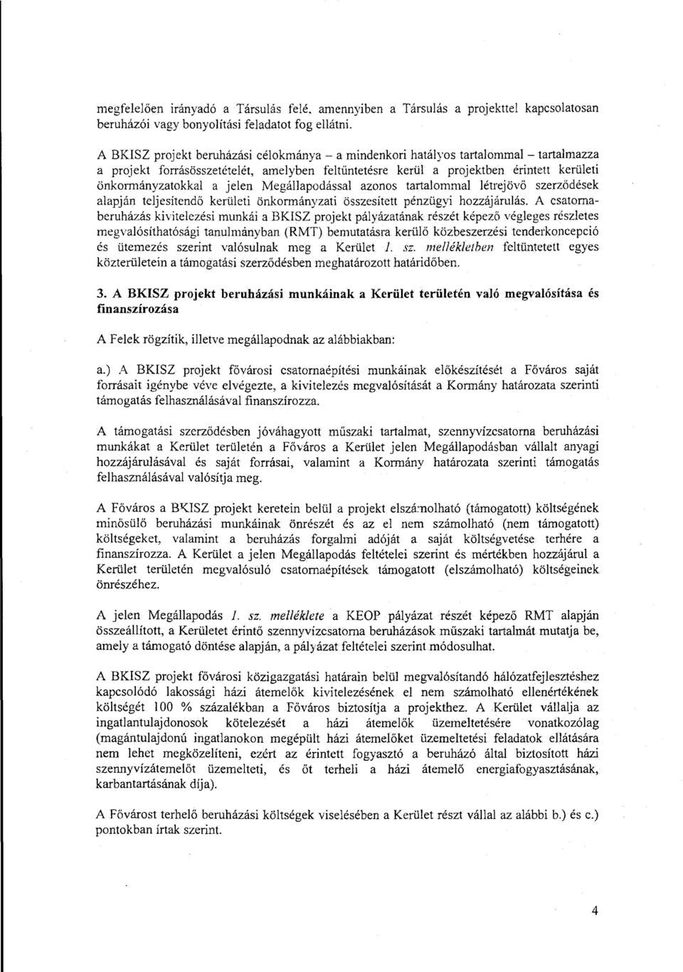 jelen Megállapodással azonos tartalommal létrejövő szerződések alapján teljesítendő kerületi önkormányzati összesített pénzügyi hozzájárulás.
