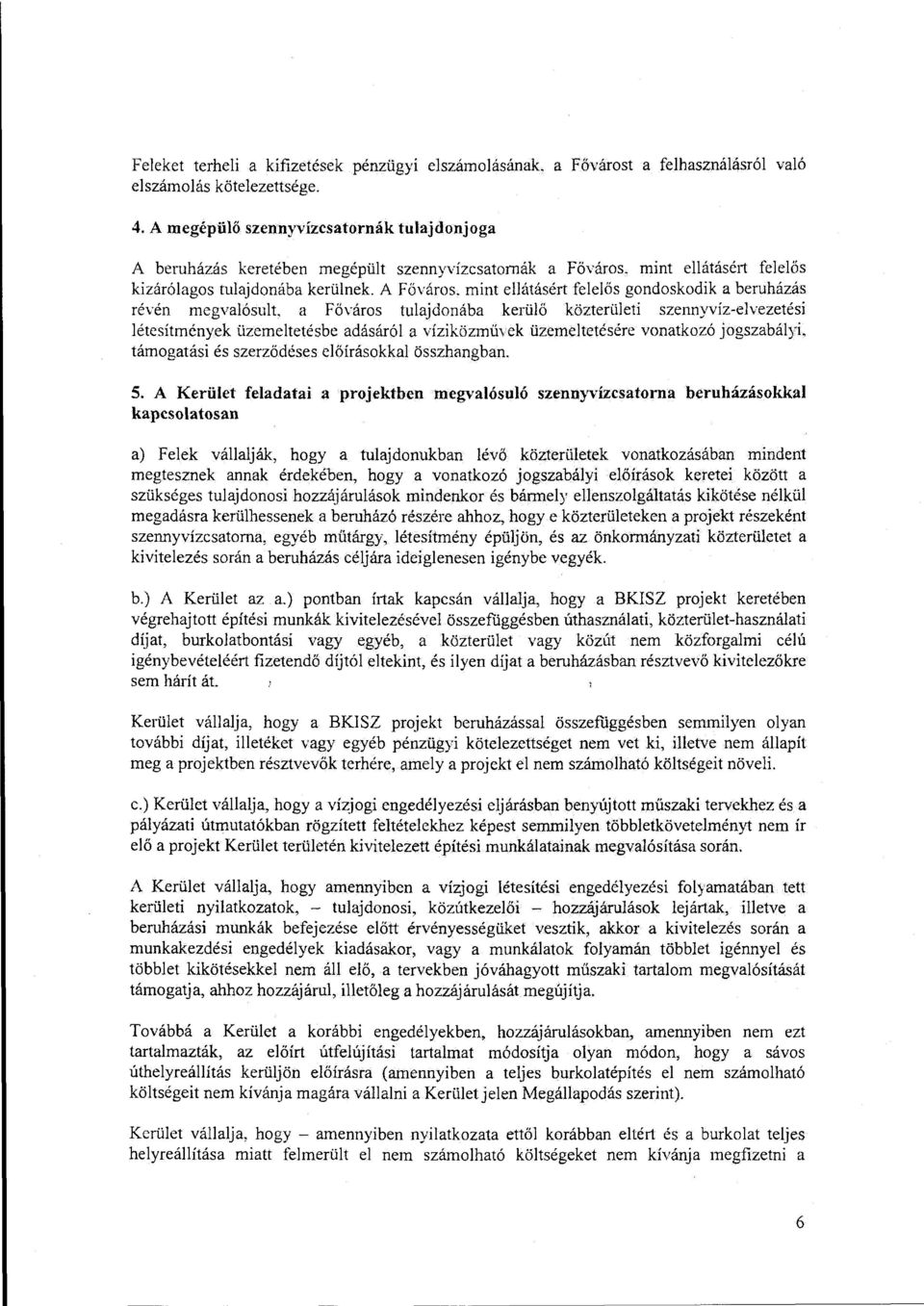 mint ellátásért felelős gondoskodik a beruházás révén megvalósult a Főváros tulajdonába kerülő közterületi szennyvíz-elvezetési létesítmények üzemeltetésbe adásáról a víziközmű\ ek üzemeltetésére