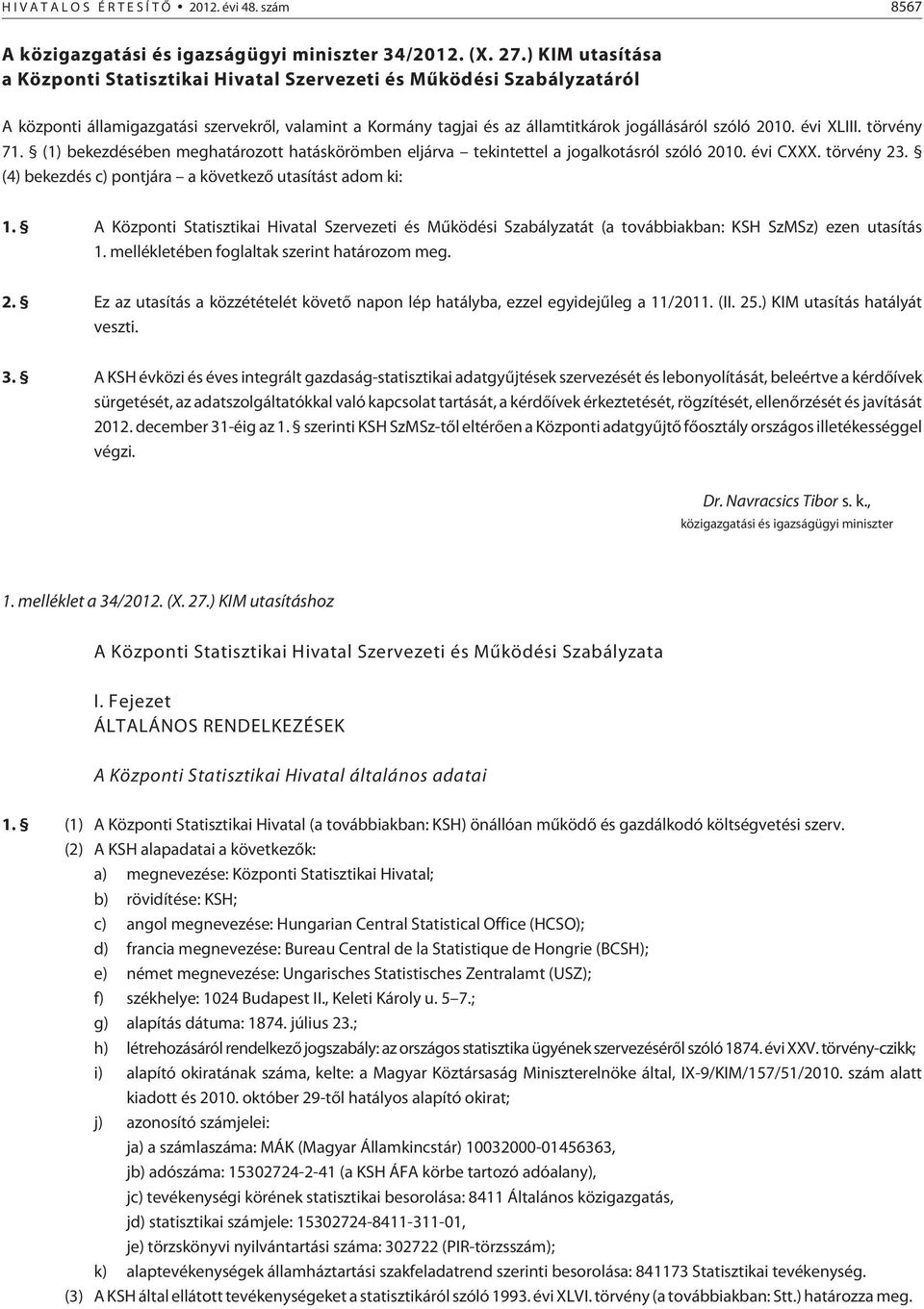 évi XLIII. törvény 71. (1) bekezdésében meghatározott hatáskörömben eljárva tekintettel a jogalkotásról szóló 2010. évi CXXX. törvény 23. (4) bekezdés c) pontjára a következõ utasítást adom ki: 1.