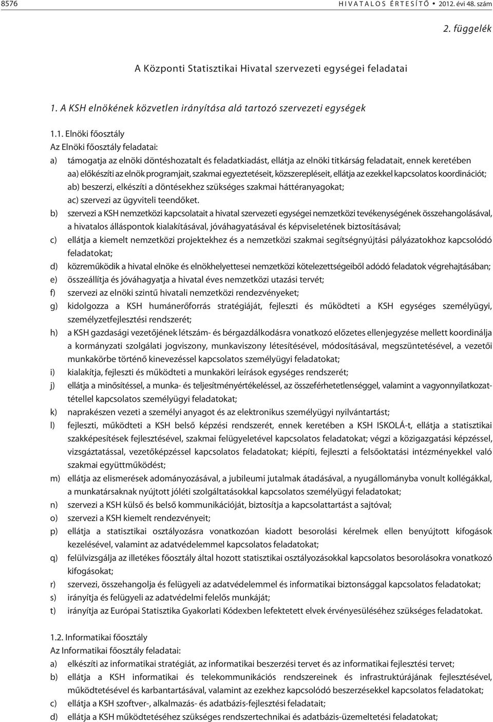 1. Elnöki fõosztály Az Elnöki fõosztály feladatai: a) támogatja az elnöki döntéshozatalt és feladatkiadást, ellátja az elnöki titkárság feladatait, ennek keretében aa) elõkészíti az elnök
