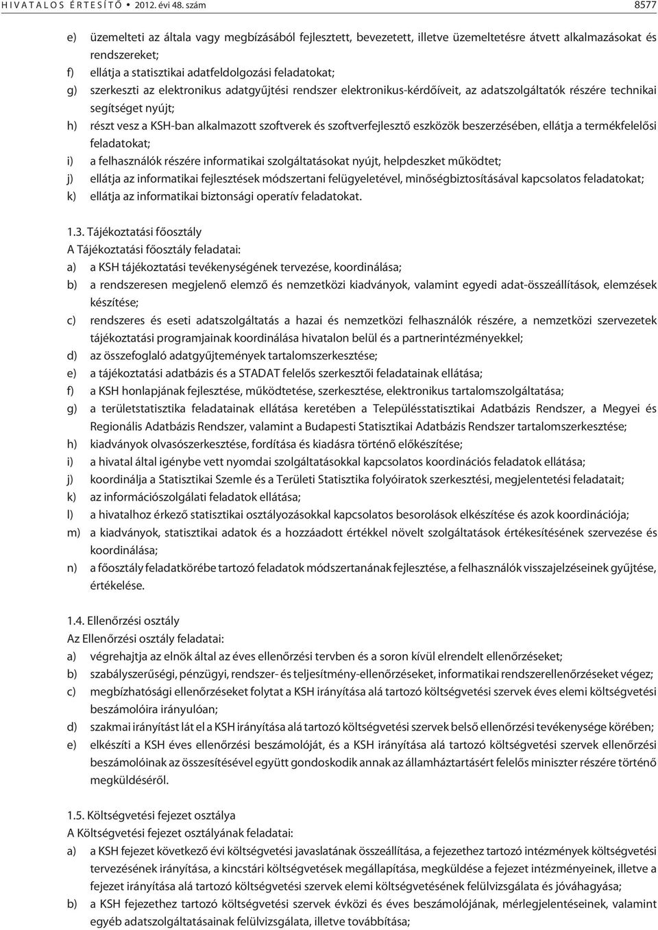 szerkeszti az elektronikus adatgyûjtési rendszer elektronikus-kérdõíveit, az adatszolgáltatók részére technikai segítséget nyújt; h) részt vesz a KSH-ban alkalmazott szoftverek és szoftverfejlesztõ
