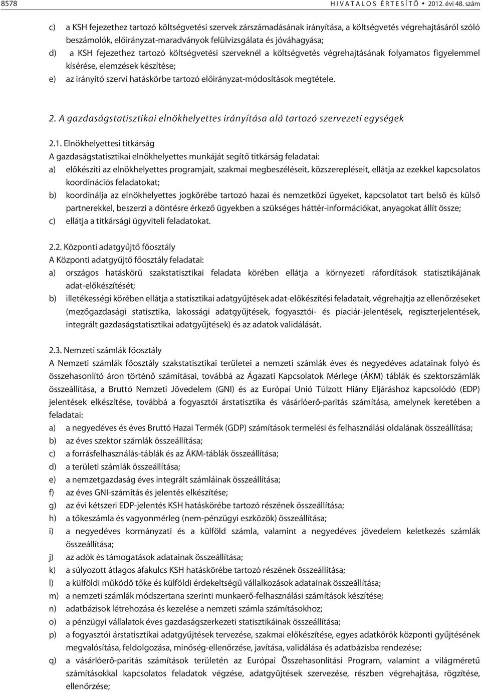 fejezethez tartozó költségvetési szerveknél a költségvetés végrehajtásának folyamatos figyelemmel kísérése, elemzések készítése; e) az irányító szervi hatáskörbe tartozó elõirányzat-módosítások