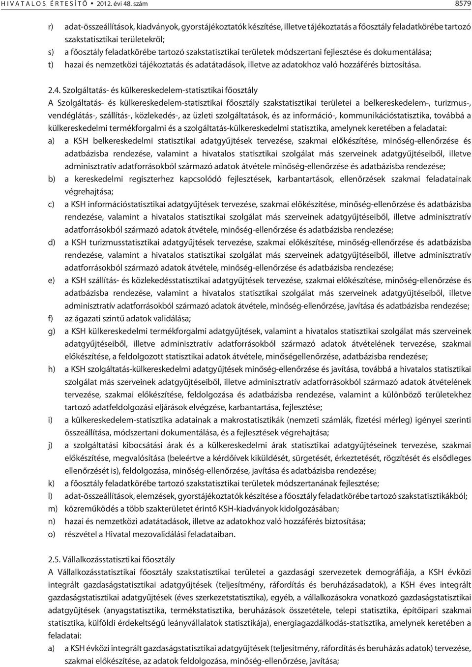szakstatisztikai területek módszertani fejlesztése és dokumentálása; t) hazai és nemzetközi tájékoztatás és adatátadások, illetve az adatokhoz való hozzáférés biztosítása. 2.4.