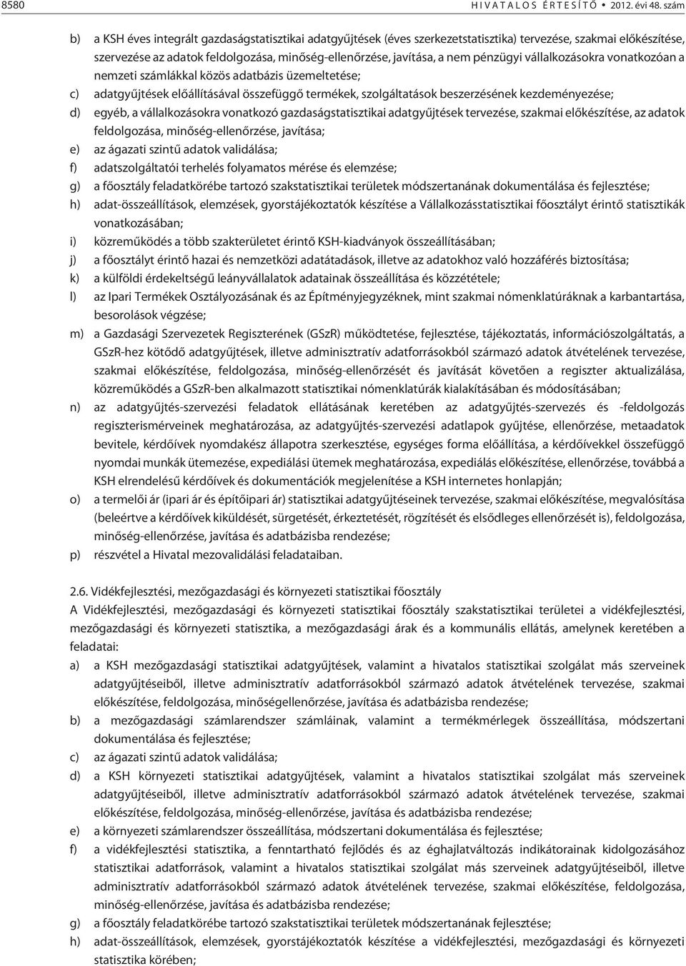 pénzügyi vállalkozásokra vonatkozóan a nemzeti számlákkal közös adatbázis üzemeltetése; c) adatgyûjtések elõállításával összefüggõ termékek, szolgáltatások beszerzésének kezdeményezése; d) egyéb, a