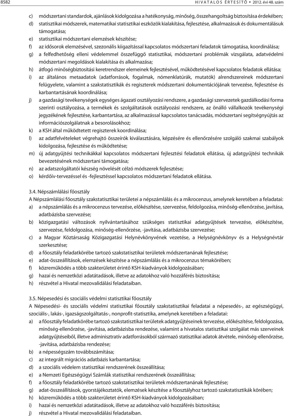 fejlesztése, alkalmazásuk és dokumentálásuk támogatása; e) statisztikai módszertani elemzések készítése; f) az idõsorok elemzésével, szezonális kiigazítással kapcsolatos módszertani feladatok
