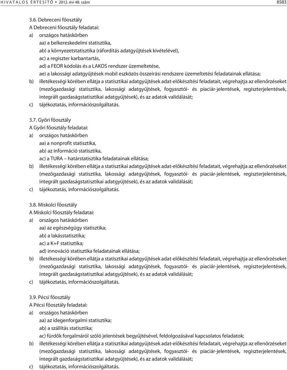 karbantartás, ad) a FEOR kódolás és a LAKOS rendszer üzemeltetése, ae) a lakossági adatgyûjtések mobil eszközös összeírási rendszere üzemeltetési feladatainak ellátása; b) illetékességi körében
