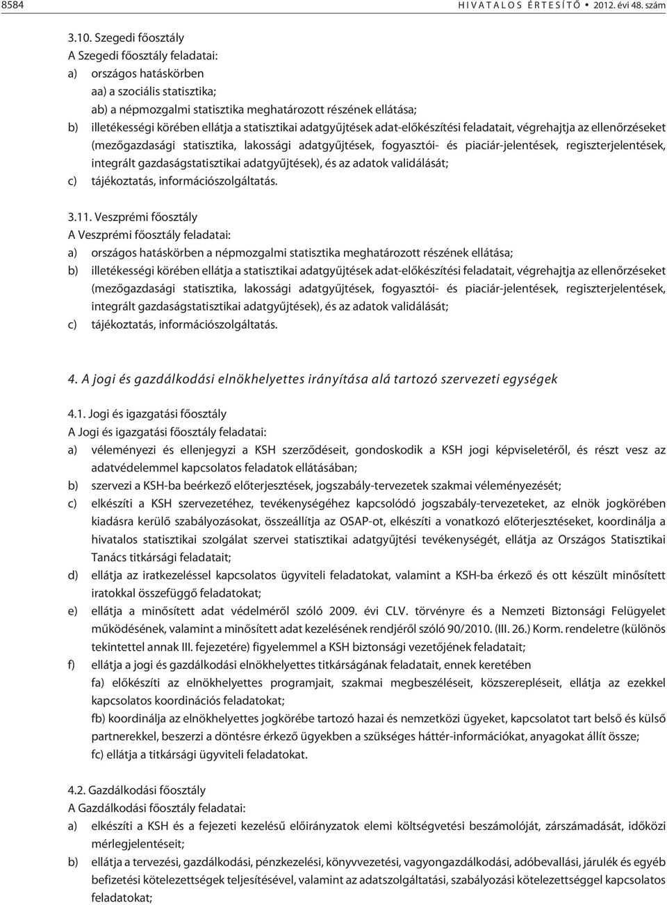 statisztikai adatgyûjtések adat-elõkészítési feladatait, végrehajtja az ellenõrzéseket (mezõgazdasági statisztika, lakossági adatgyûjtések, fogyasztói- és piaciár-jelentések, regiszterjelentések,