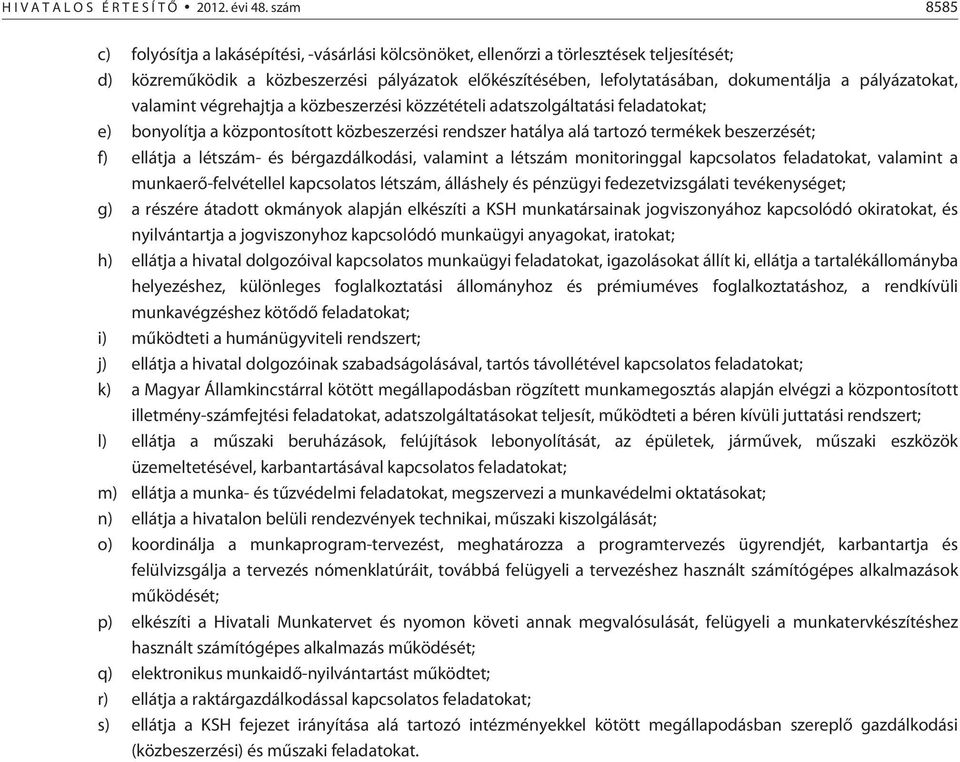 pályázatokat, valamint végrehajtja a közbeszerzési közzétételi adatszolgáltatási feladatokat; e) bonyolítja a központosított közbeszerzési rendszer hatálya alá tartozó termékek beszerzését; f)