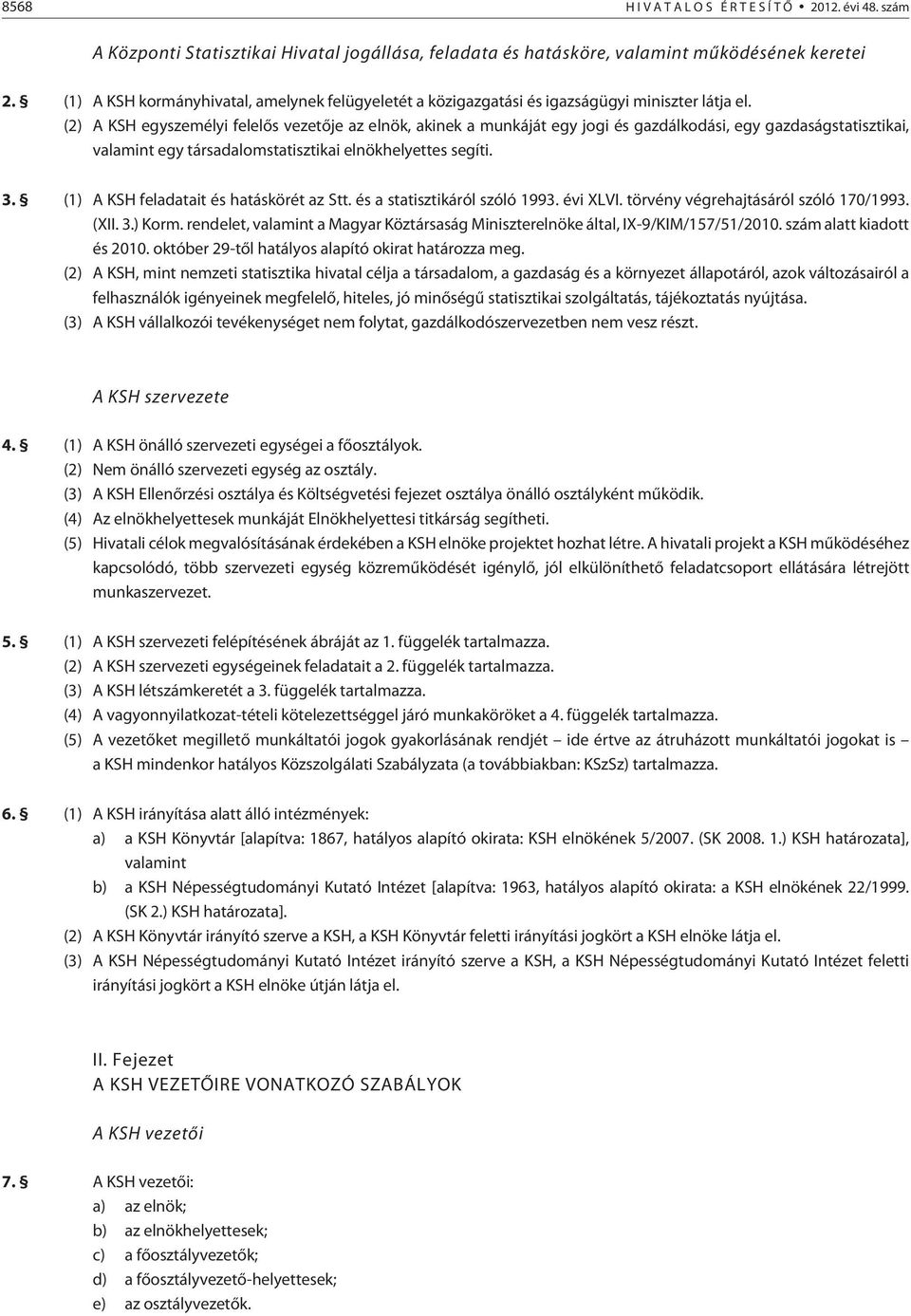 (2) A KSH egyszemélyi felelõs vezetõje az elnök, akinek a munkáját egy jogi és gazdálkodási, egy gazdaságstatisztikai, valamint egy társadalomstatisztikai elnökhelyettes segíti. 3.