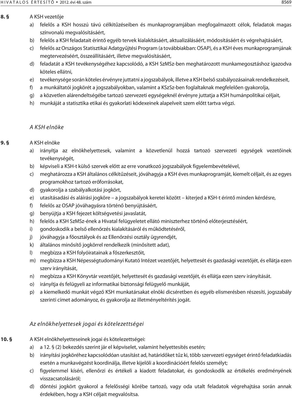 kialakításáért, aktualizálásáért, módosításáért és végrehajtásáért, c) felelõs az Országos Statisztikai Adatgyûjtési Program (a továbbiakban: OSAP), és a KSH éves munkaprogramjának megtervezéséért,
