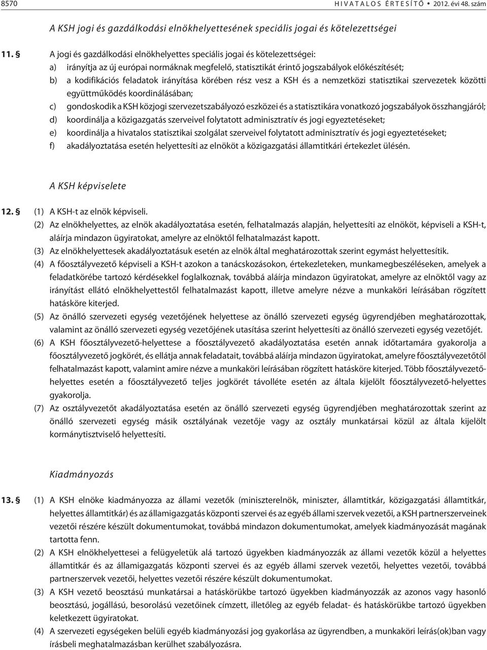 irányítása körében rész vesz a KSH és a nemzetközi statisztikai szervezetek közötti együttmûködés koordinálásában; c) gondoskodik a KSH közjogi szervezetszabályozó eszközei és a statisztikára