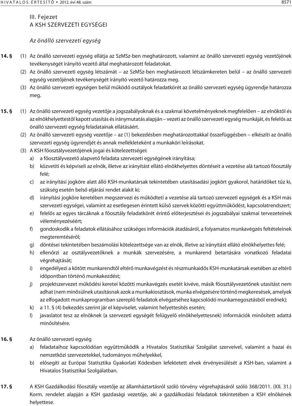 (2) Az önálló szervezeti egység létszámát az SzMSz-ben meghatározott létszámkereten belül az önálló szervezeti egység vezetõjének tevékenységét irányító vezetõ határozza meg.