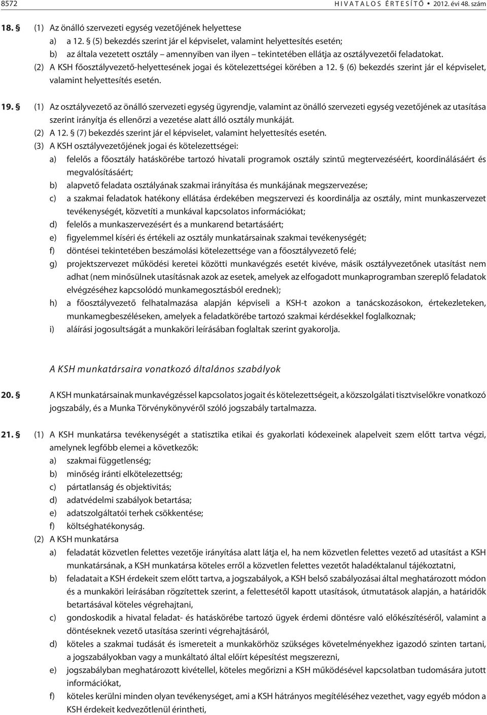 (2) A KSH fõosztályvezetõ-helyettesének jogai és kötelezettségei körében a 12. (6) bekezdés szerint jár el képviselet, valamint helyettesítés esetén. 19.