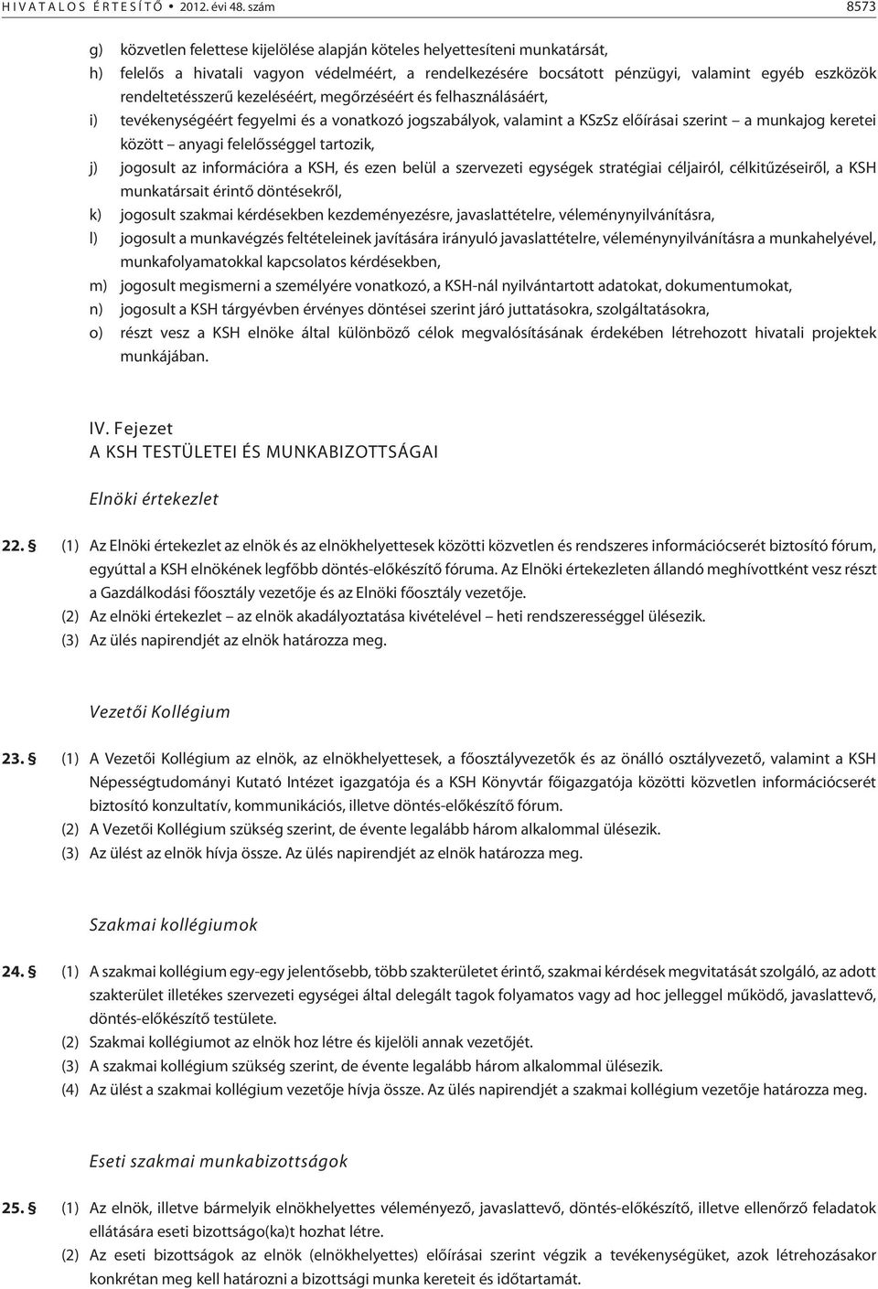 rendeltetésszerû kezeléséért, megõrzéséért és felhasználásáért, i) tevékenységéért fegyelmi és a vonatkozó jogszabályok, valamint a KSzSz elõírásai szerint a munkajog keretei között anyagi