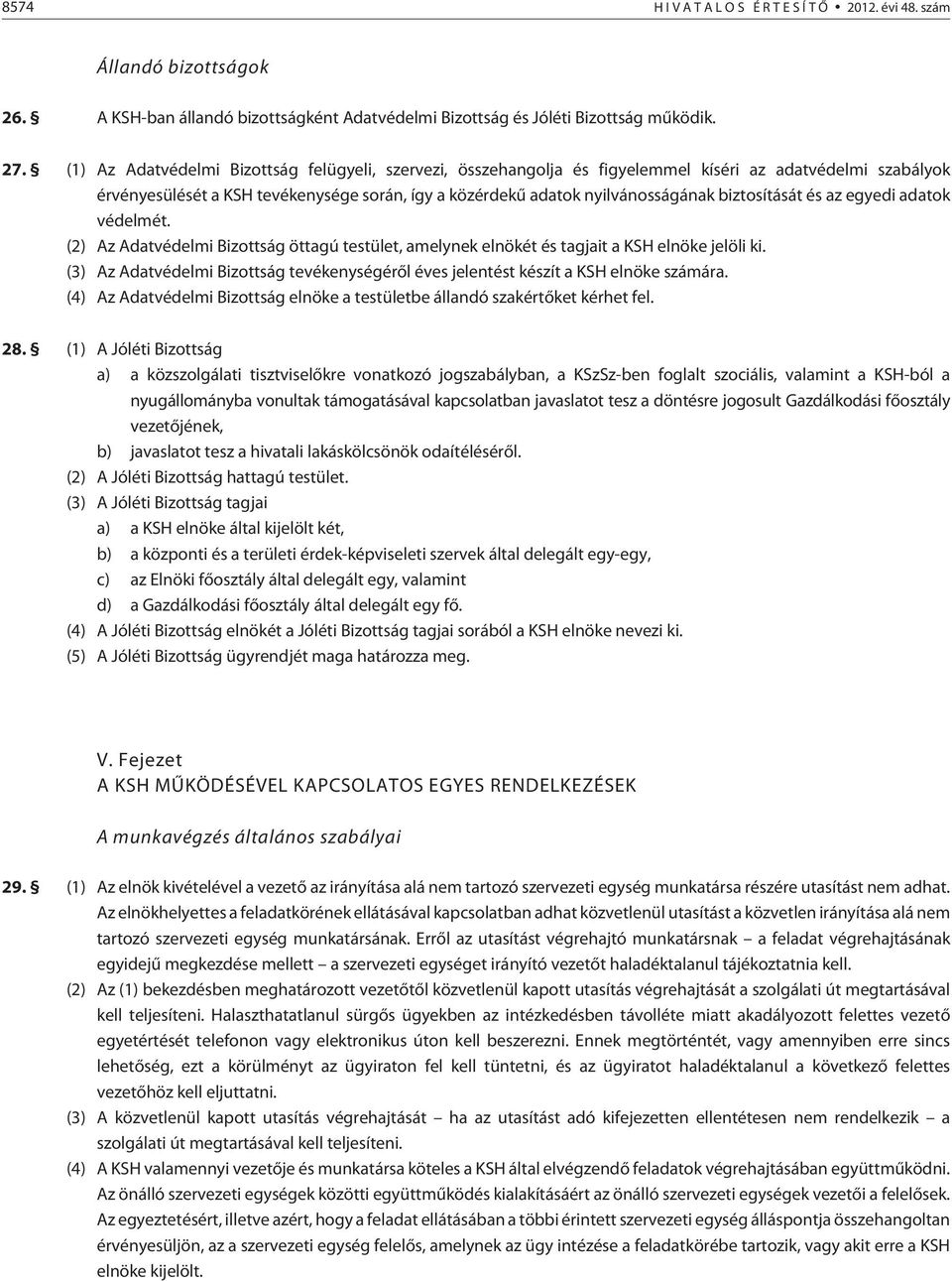 biztosítását és az egyedi adatok védelmét. (2) Az Adatvédelmi Bizottság öttagú testület, amelynek elnökét és tagjait a KSH elnöke jelöli ki.