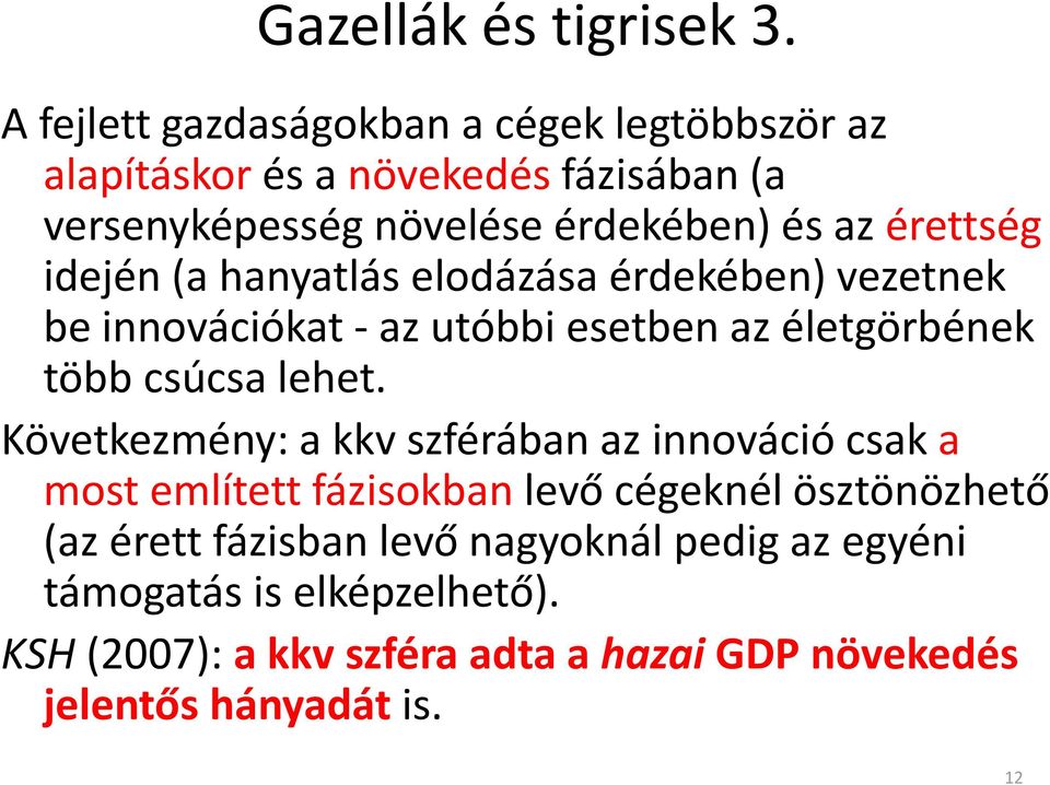 érettség idején (a hanyatlás elodázása érdekében) vezetnek be innovációkat az utóbbi esetben az életgörbének több csúcsa lehet.