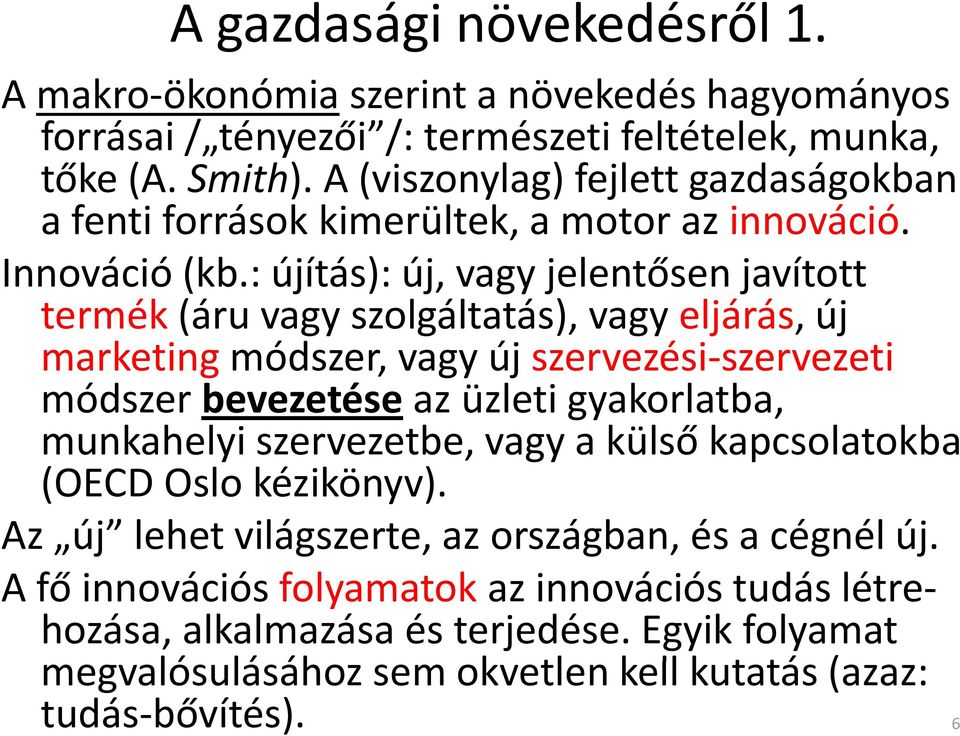 : újítás): új, vagy jelentősen javított termék (áru vagy szolgáltatás), vagy eljárás, új marketing módszer, vagy új szervezési szervezeti szervezeti módszer bevezetése az üzleti gyakorlatba,