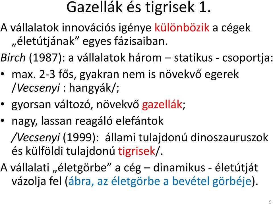 2 3 fős, gyakran nem is növekvő ő egerek /Vecsenyi : hangyák/; gyorsan változó, növekvő gazellák; nagy, lassan reagáló