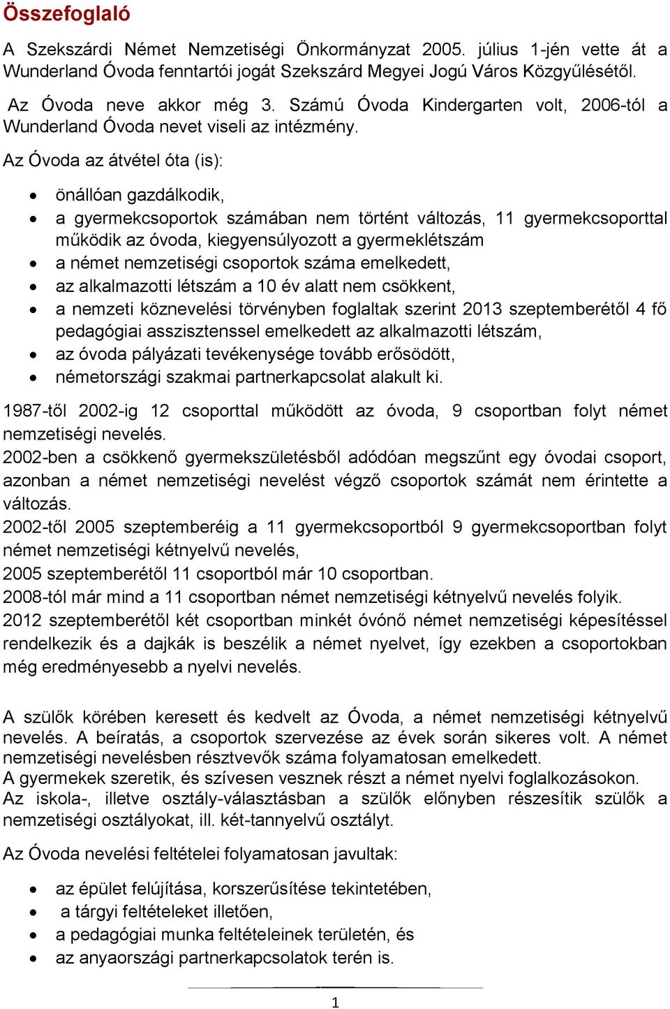 Az Óvoda az átvétel óta (is): önállóan gazdálkodik, a gyermekcsoportok számában nem történt változás, 11 gyermekcsoporttal működik az óvoda, kiegyensúlyozott a gyermeklétszám a német nemzetiségi