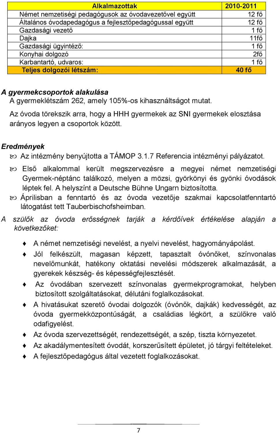 Első alkalommal került megszervezésre a megyei német nemzetiségi Gyermek-néptánc találkozó, melyen a mözsi, györkönyi és gyönki óvodások léptek fel. A helyszínt a Deutsche Bühne Ungarn biztosította.