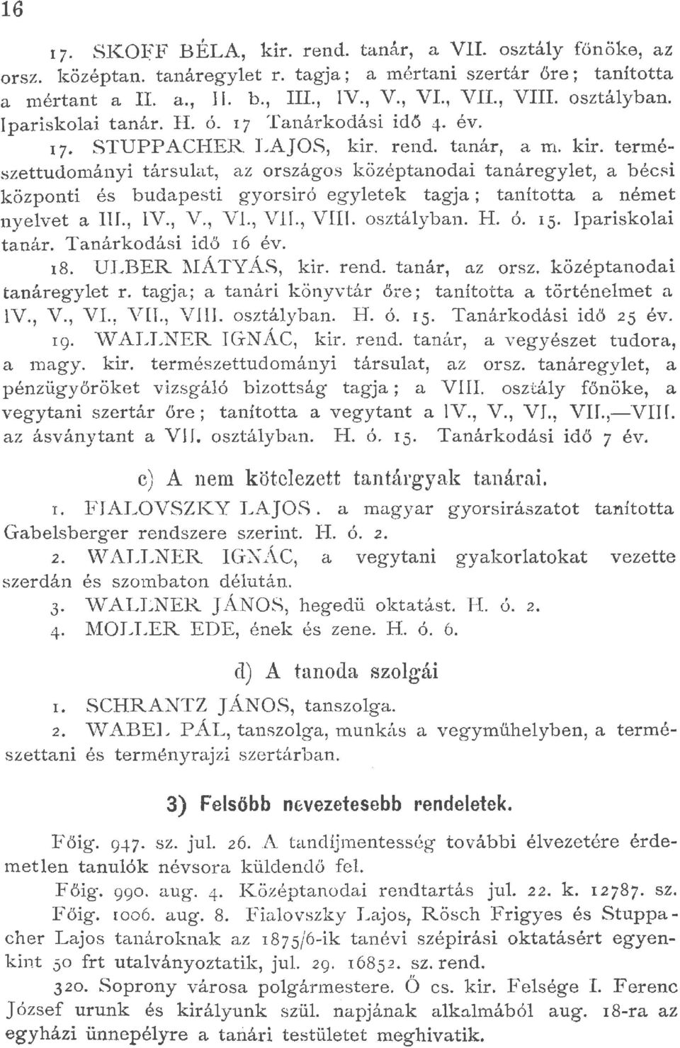 rend. tanár, a m. kir. természettudományi társuat, az országos középtanodai tanáregyet; a bécsi központi és budapesti gyorsíró egyetek tagja; tanította a német nyevet a Ii., V., V., V., VU., VIII.