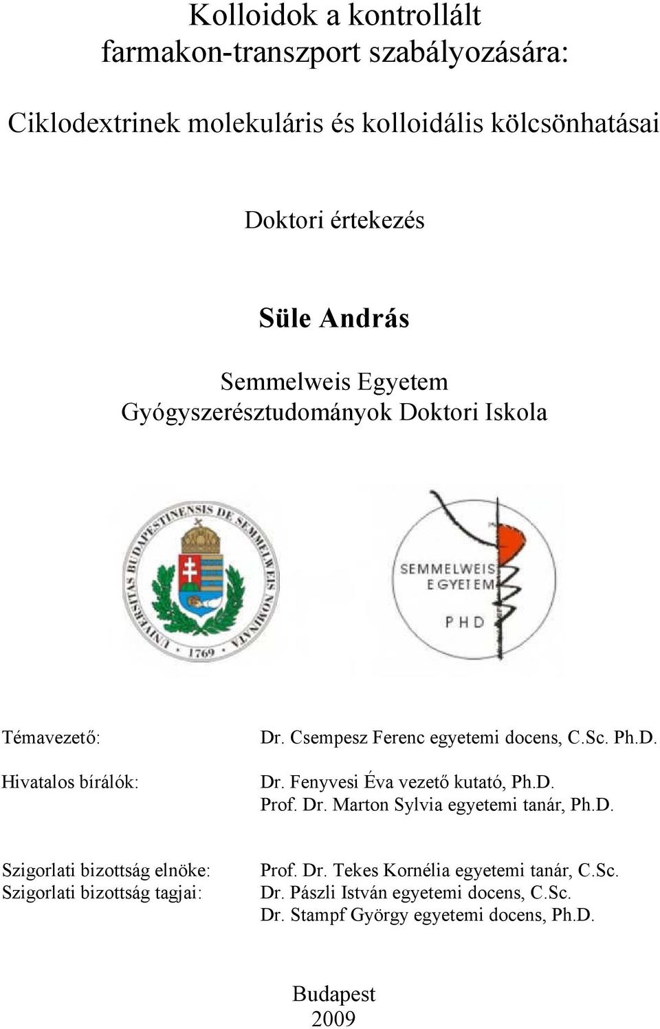 D. Dr. Fenyvesi Éva vezetőkutató, Ph.D. Prof. Dr. Marton Sylvia egyetemi tanár, Ph.D. Szigorlati bizottság elnöke: Szigorlati bizottság tagjai: Prof.