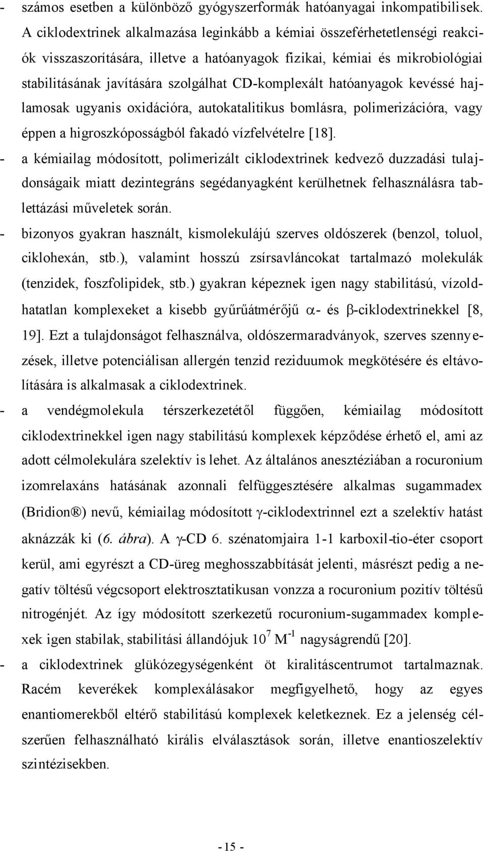 CD-komplexált hatóanyagok kevéssé hajlamosak ugyanis oxidációra, autokatalitikus bomlásra, polimerizációra, vagy éppen a higroszkóposságból fakadó vízfelvételre [18].