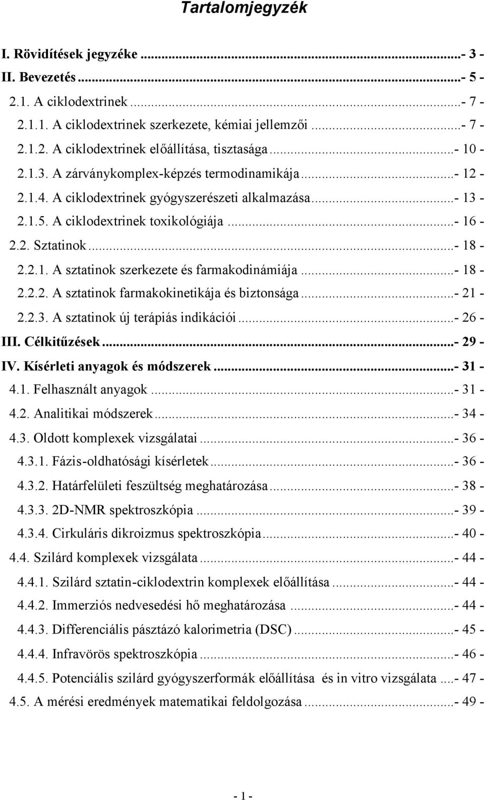 ..- 18-2.2.2. A sztatinok farmakokinetikája és biztonsága...- 21-2.2.3. A sztatinok új terápiás indikációi...- 26 - III. Célkitűzések...- 29 - IV. Kísérleti anyagok és módszerek...- 31-4.1. Felhasznált anyagok.